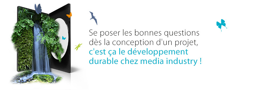 Le développement durable chez MEDIA INDUSTRY: vous accompagner dans vos projets avec des choix "responsables"